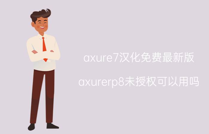 axure7汉化免费最新版 axurerp8未授权可以用吗？